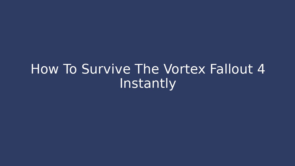 How To Survive The Vortex Fallout 4 Instantly