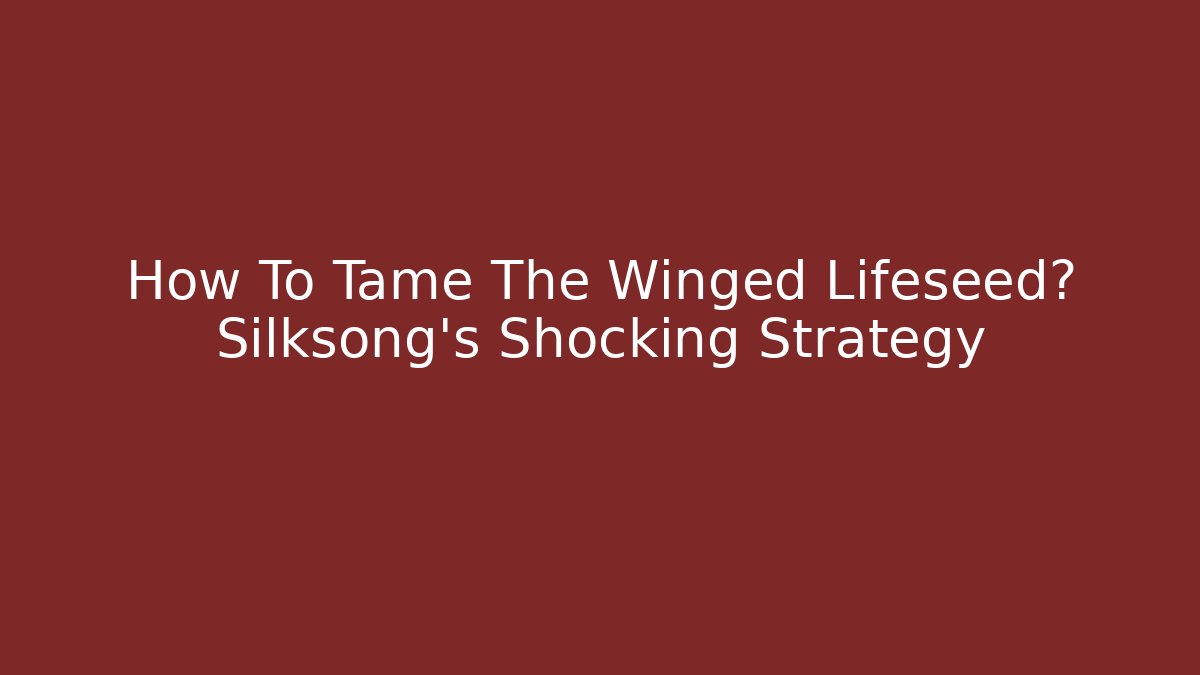 How To Tame The Winged Lifeseed? Silksong's Shocking Strategy