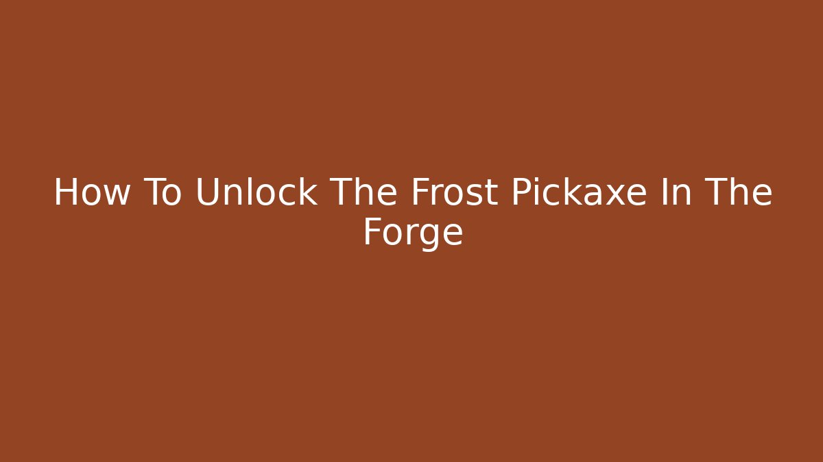 How To Unlock The Frost Pickaxe In The Forge