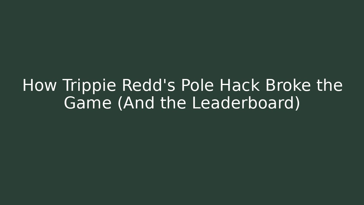 How Trippie Redd's Pole Hack Broke the Game (And the Leaderboard)