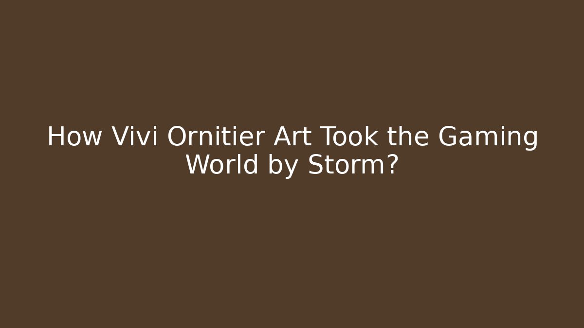 How Vivi Ornitier Art Took the Gaming World by Storm?