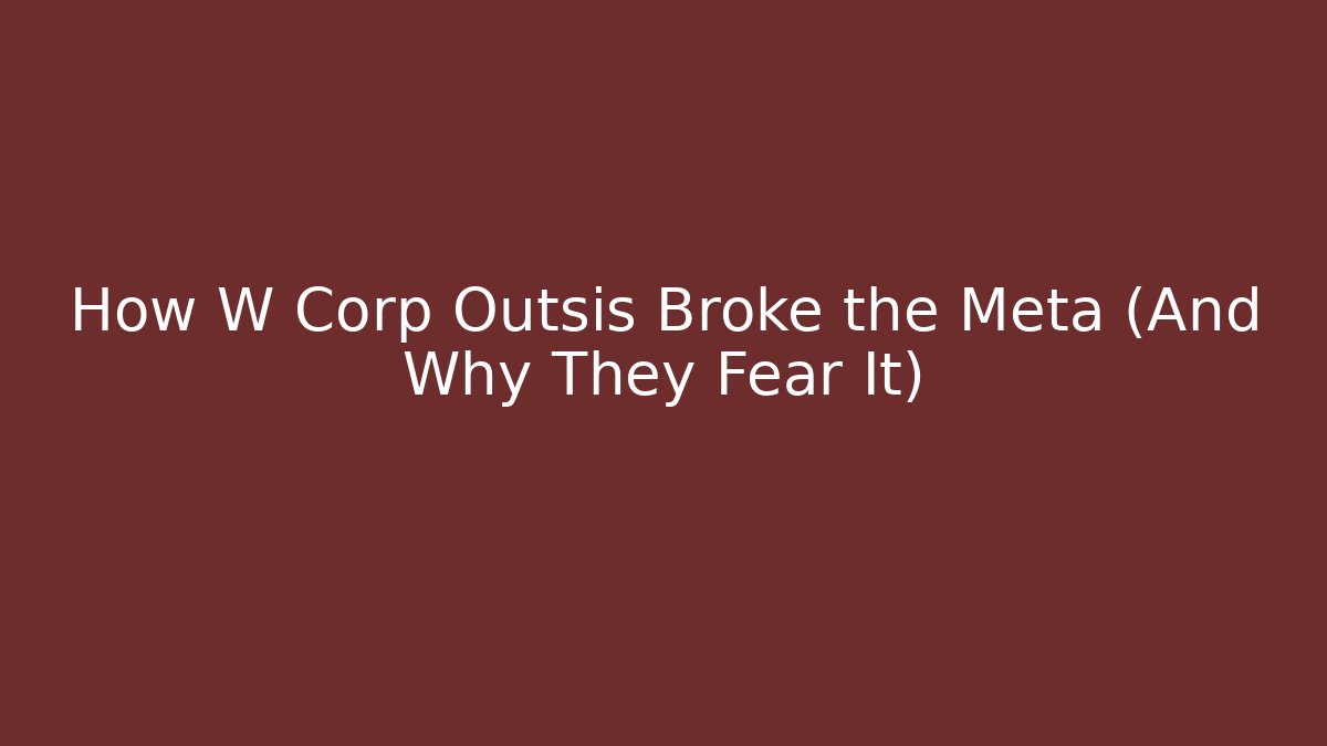 How W Corp Outsis Broke the Meta (And Why They Fear It)