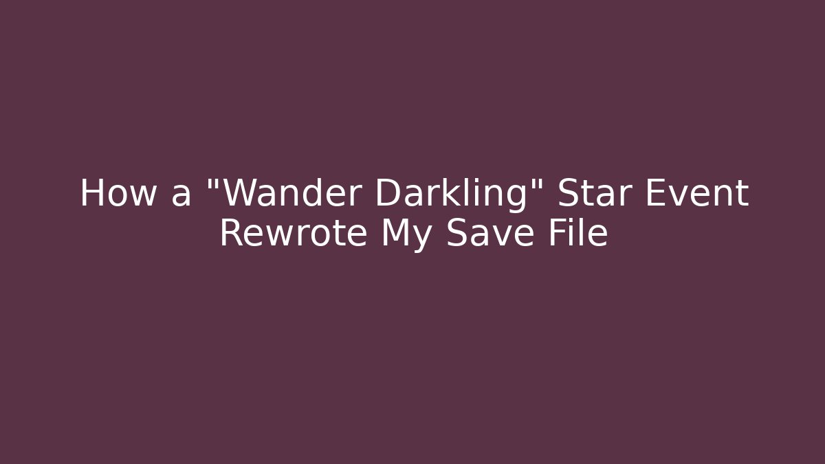 How a "Wander Darkling" Star Event Rewrote My Save File - Boomer Naturals