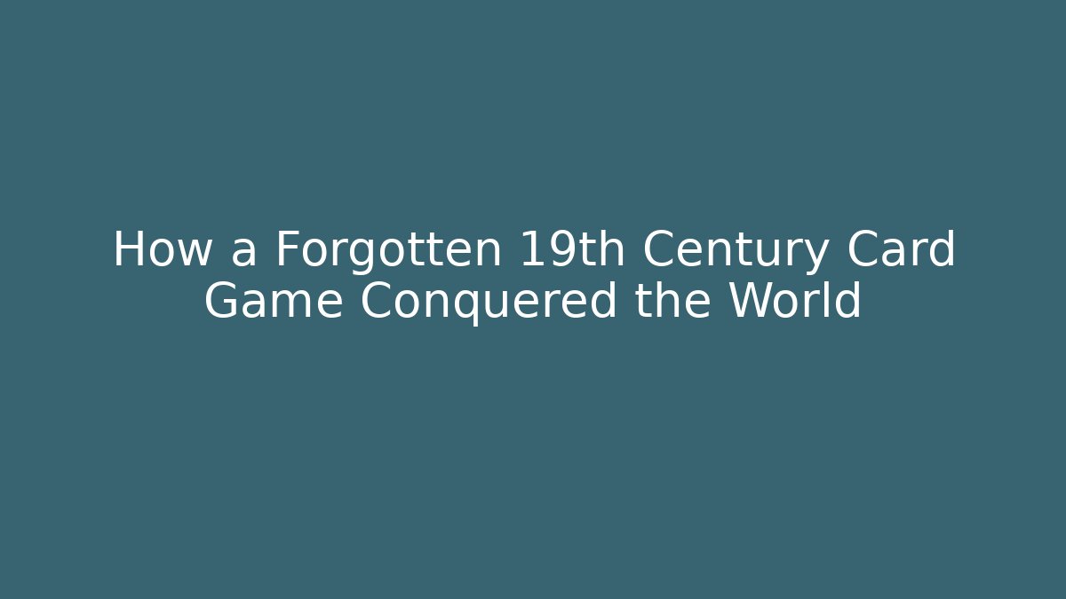 How a Forgotten 19th Century Card Game Conquered the World