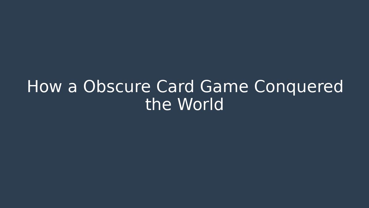 How a Obscure Card Game Conquered the World