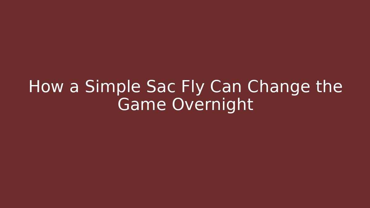 How a Simple Sac Fly Can Change the Game Overnight