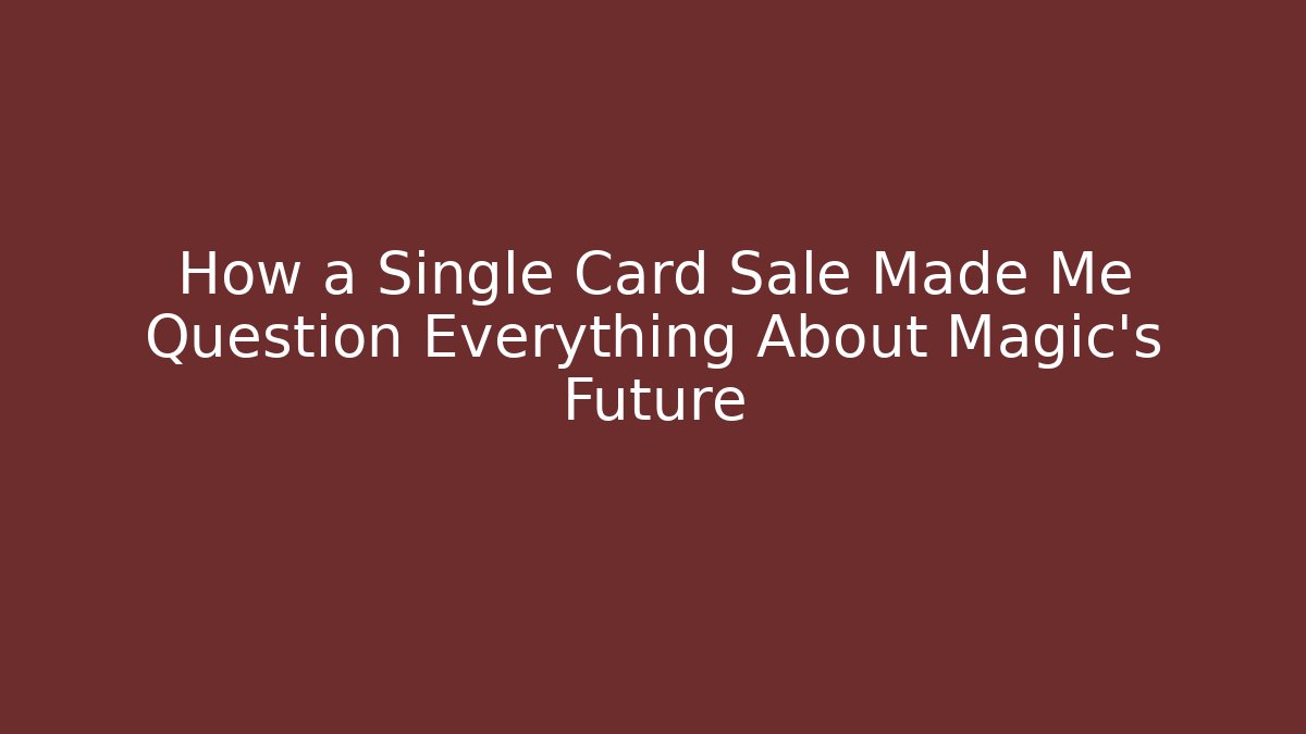 How a Single Card Sale Made Me Question Everything About Magic's Future