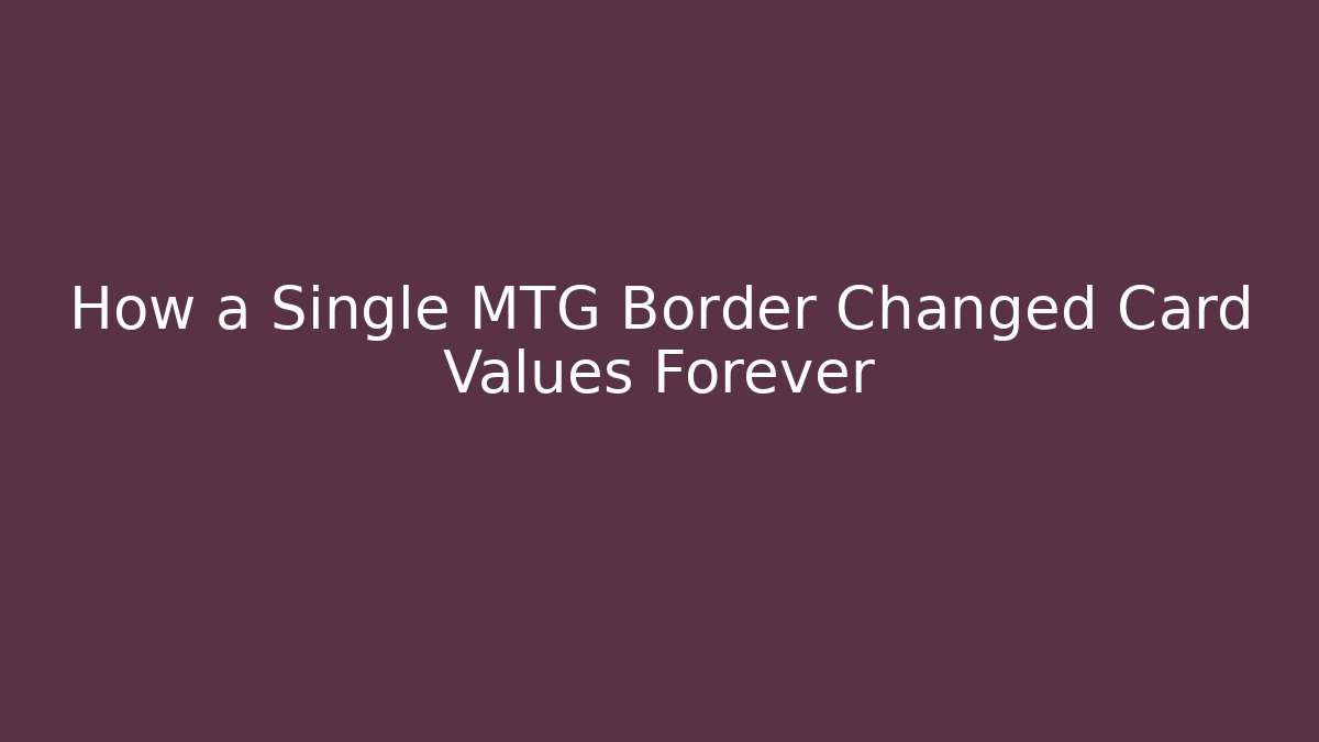 How a Single MTG Border Changed Card Values Forever