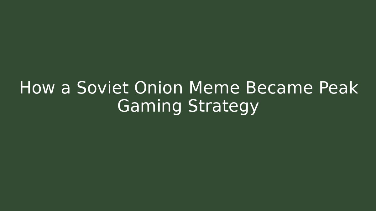 How a Soviet Onion Meme Became Peak Gaming Strategy