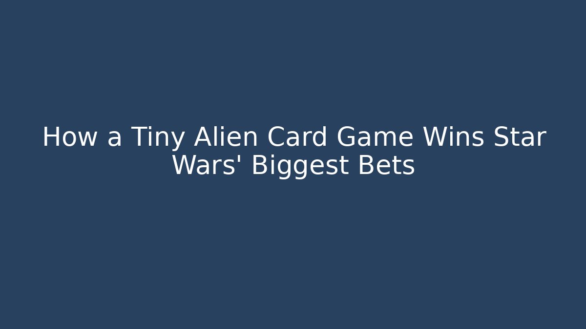 How a Tiny Alien Card Game Wins Star Wars' Biggest Bets - Boomer Naturals