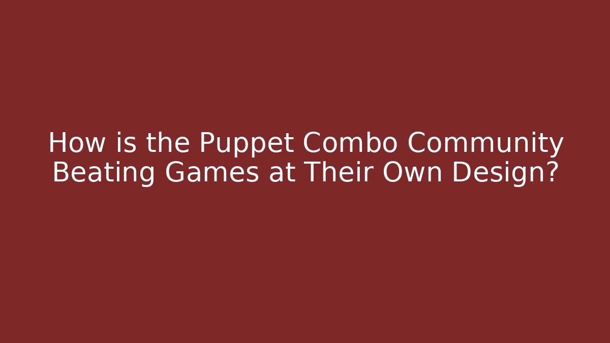 How is the Puppet Combo Community Beating Games at Their Own Design? - Boomer Naturals