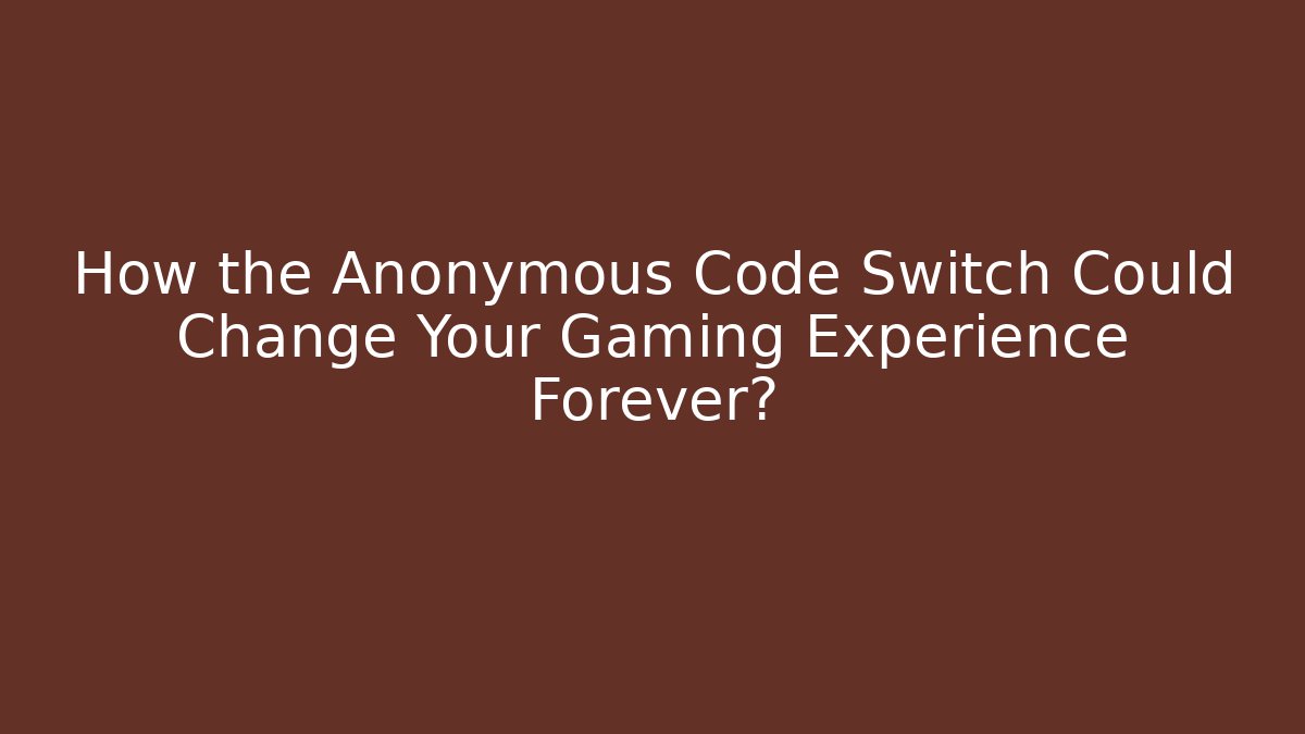 How the Anonymous Code Switch Could Change Your Gaming Experience Forever? - Boomer Naturals
