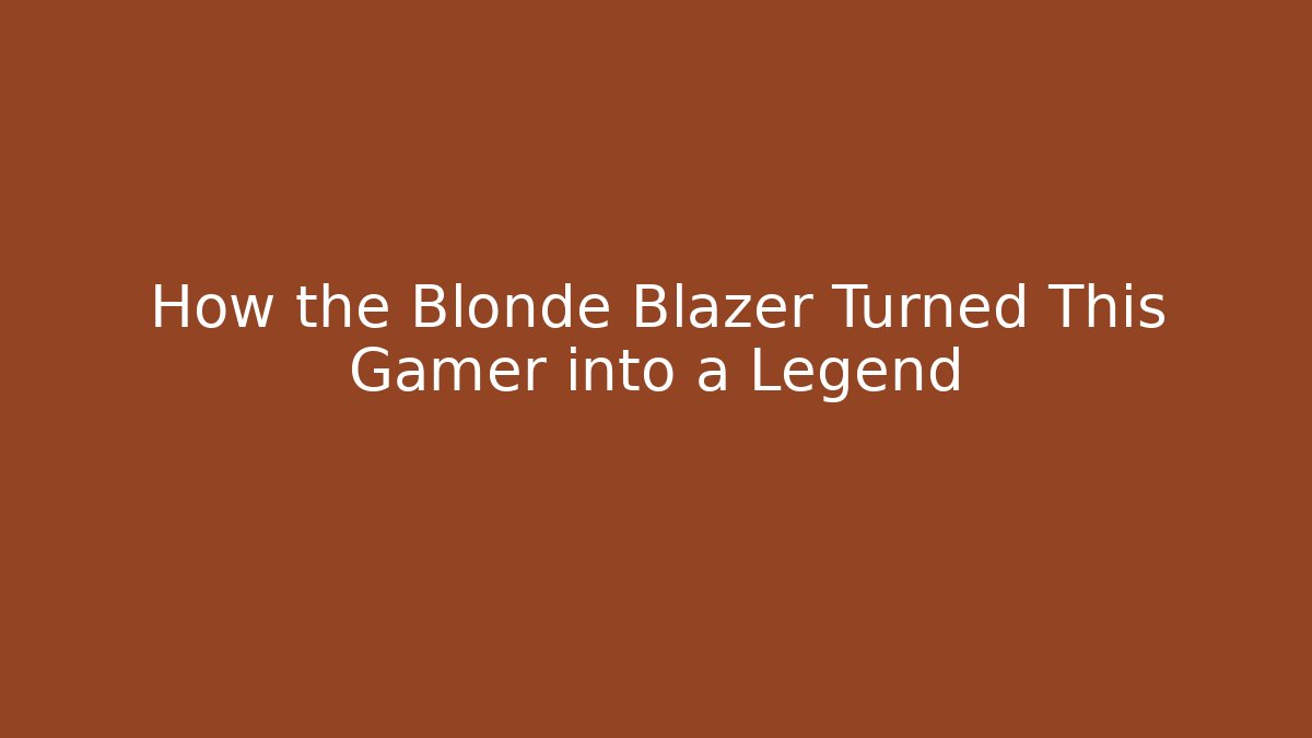 How the Blonde Blazer Turned This Gamer into a Legend