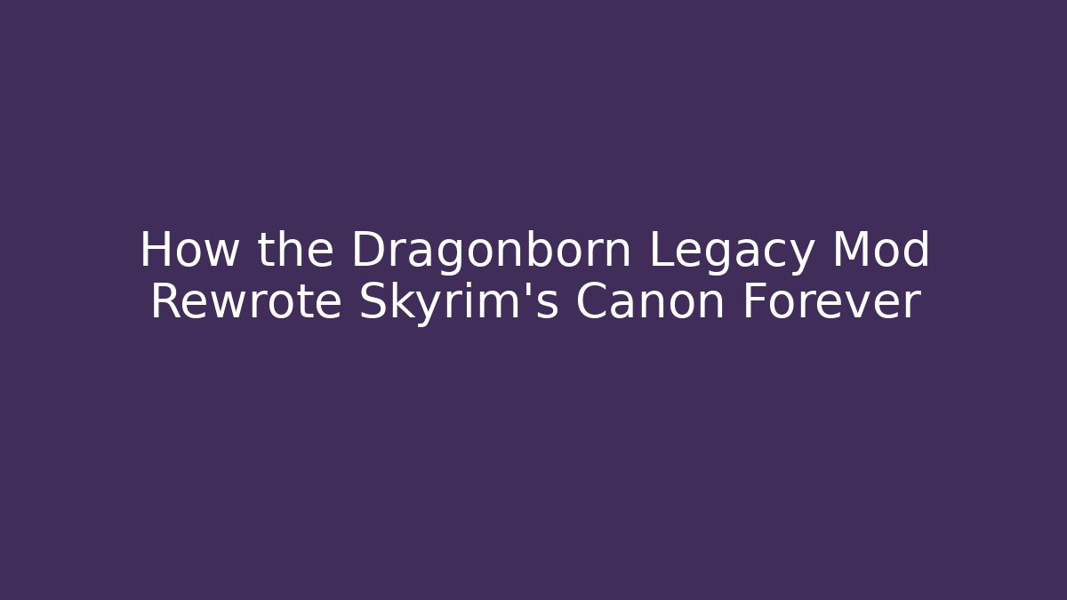 How the Dragonborn Legacy Mod Rewrote Skyrim's Canon Forever