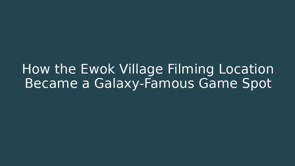 How the Ewok Village Filming Location Became a Galaxy-Famous Game Spot