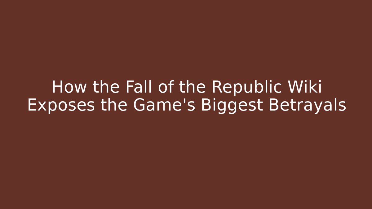 How the Fall of the Republic Wiki Exposes the Game's Biggest Betrayals