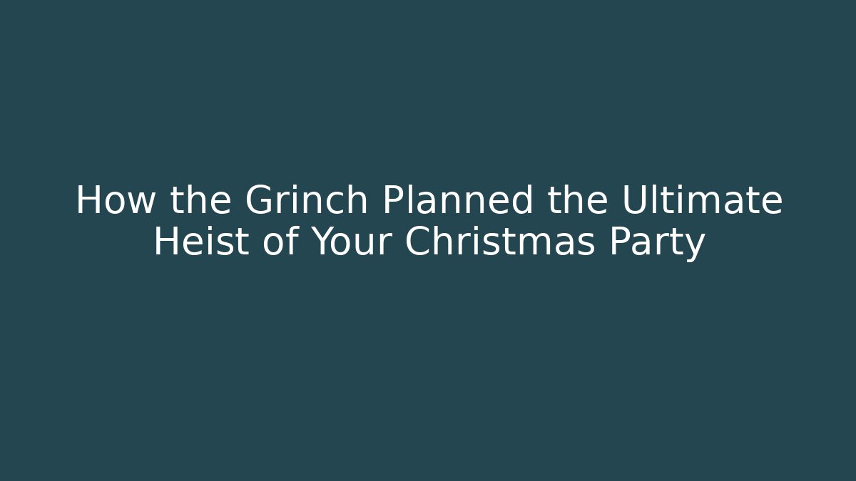 How the Grinch Planned the Ultimate Heist of Your Christmas Party
