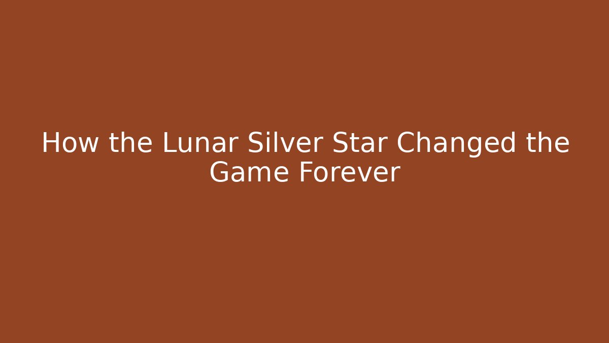 How the Lunar Silver Star Changed the Game Forever