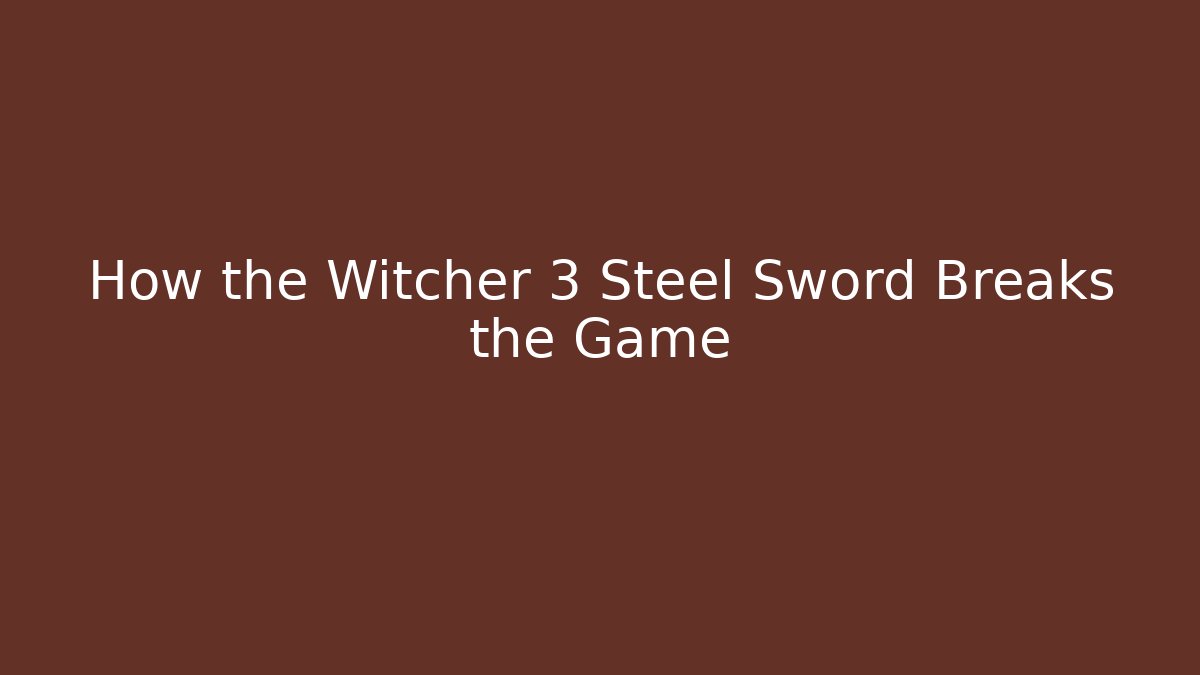 How the Witcher 3 Steel Sword Breaks the Game