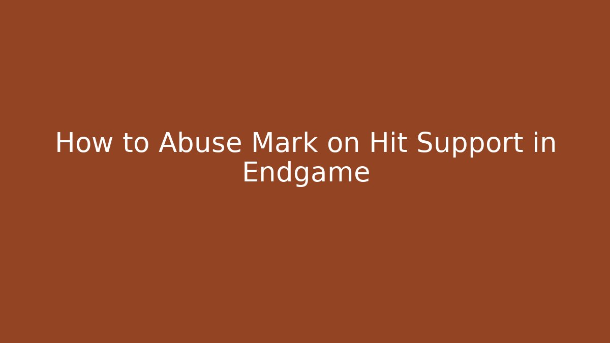 How to Abuse Mark on Hit Support in Endgame