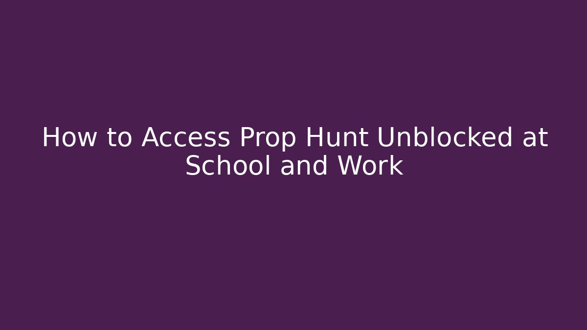 How to Access Prop Hunt Unblocked at School and Work