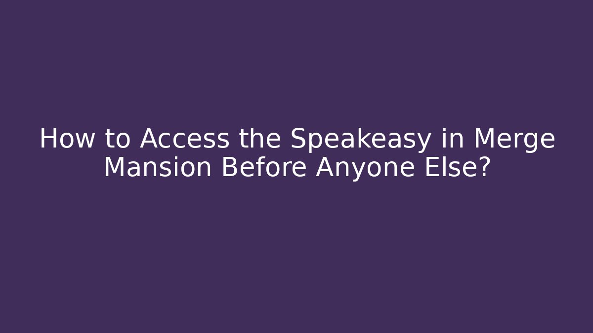 How to Access the Speakeasy in Merge Mansion Before Anyone Else?