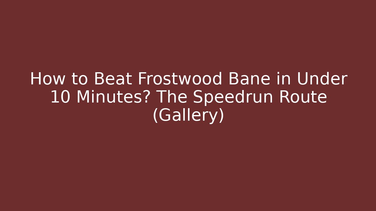 How to Beat Frostwood Bane in Under 10 Minutes? The Speedrun Route (Gallery) - Boomer Naturals