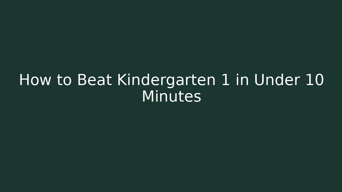 How to Beat Kindergarten 1 in Under 10 Minutes