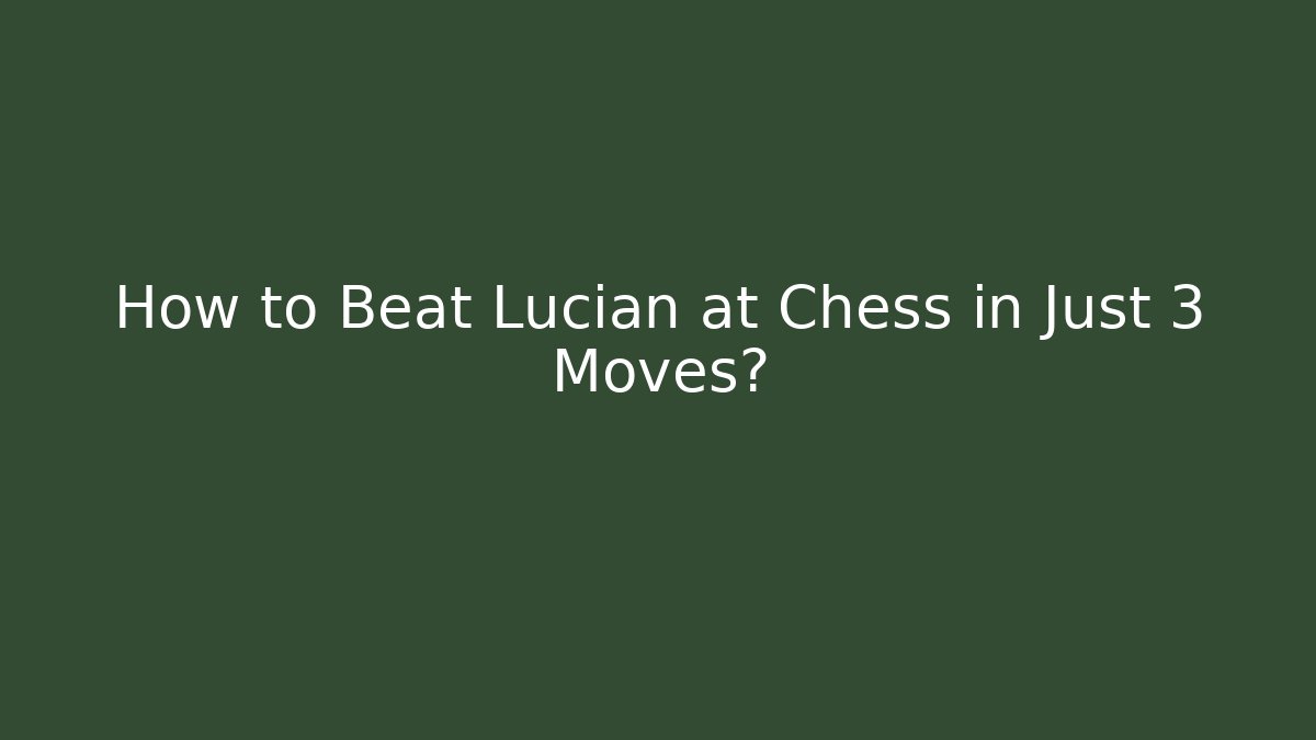 How to Beat Lucian at Chess in Just 3 Moves?