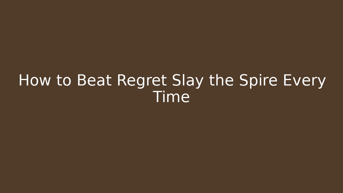 How to Beat Regret Slay the Spire Every Time