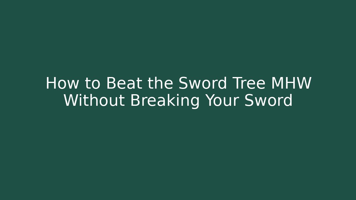 How to Beat the Sword Tree MHW Without Breaking Your Sword