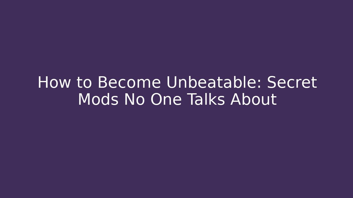 How to Become Unbeatable: Secret Mods No One Talks About