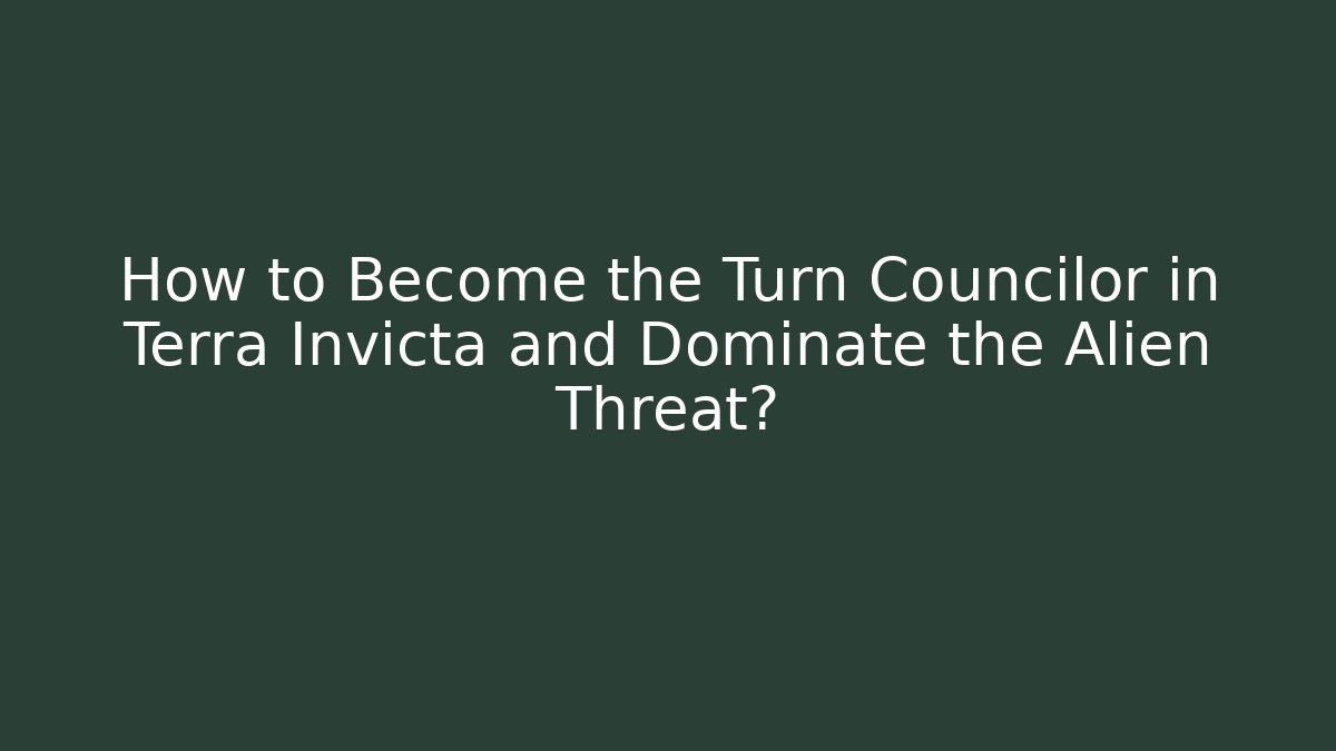 How to Become the Turn Councilor in Terra Invicta and Dominate the Alien Threat?