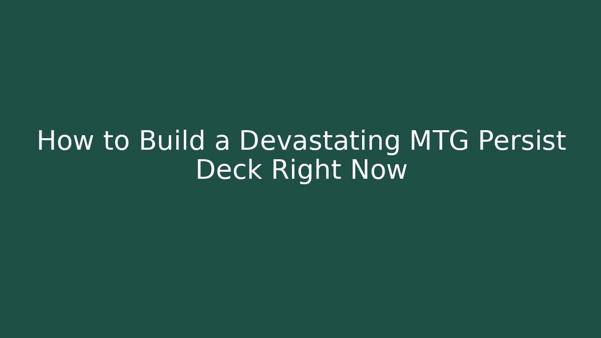 How to Build a Devastating MTG Persist Deck Right Now
