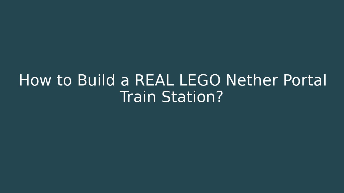 How to Build a REAL LEGO Nether Portal Train Station?