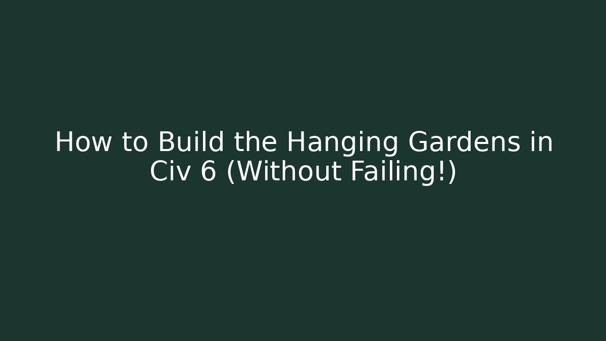 How to Build the Hanging Gardens in Civ 6 (Without Failing!) - Boomer Naturals