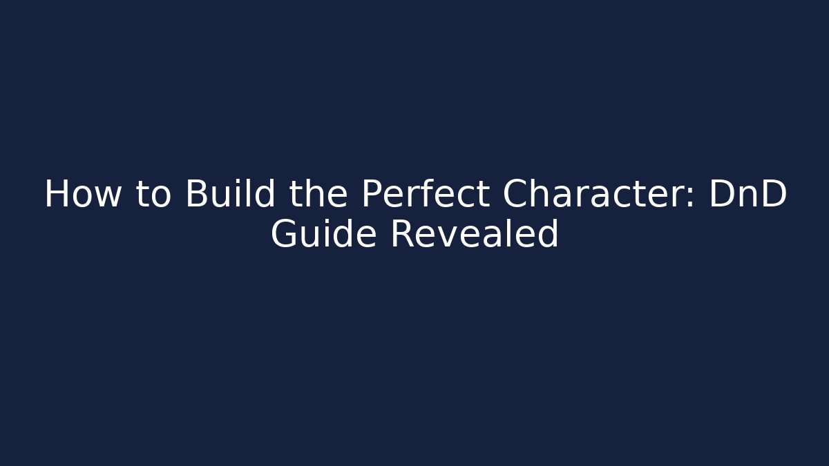 How to Build the Perfect Character: DnD Guide Revealed - Boomer Naturals