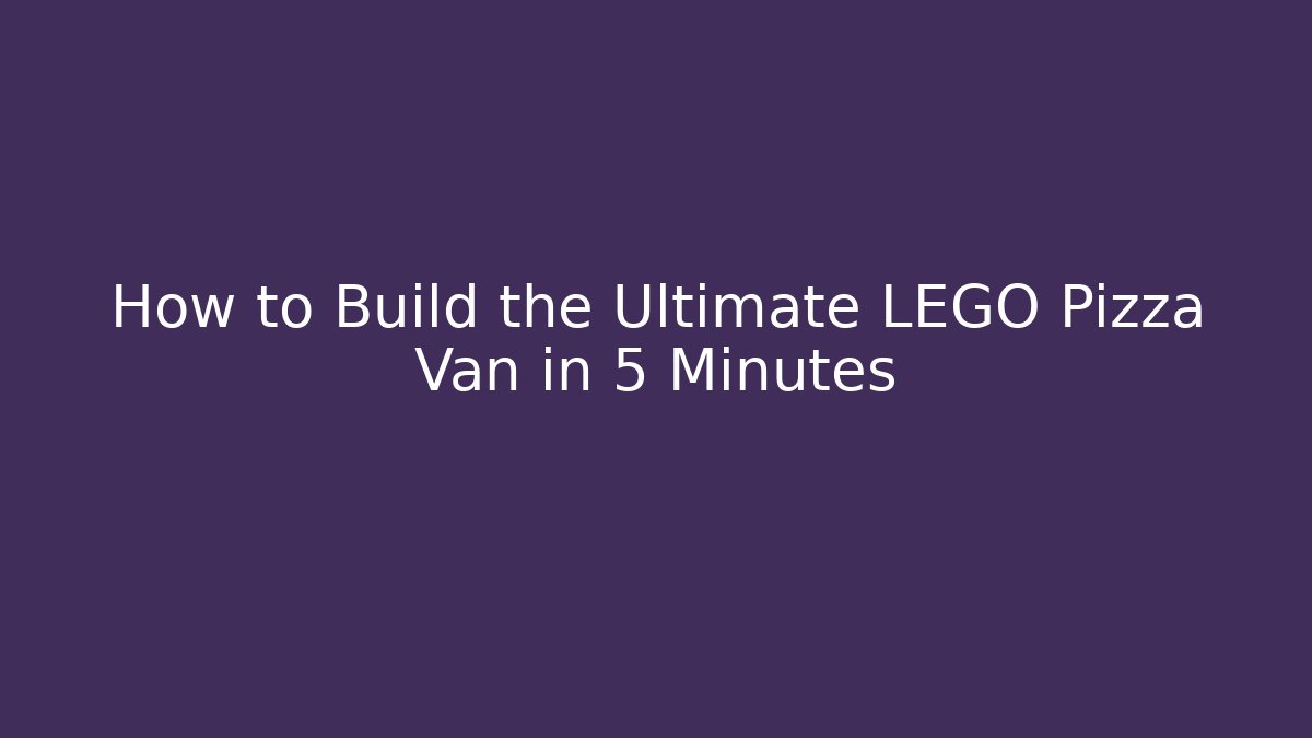 How to Build the Ultimate LEGO Pizza Van in 5 Minutes