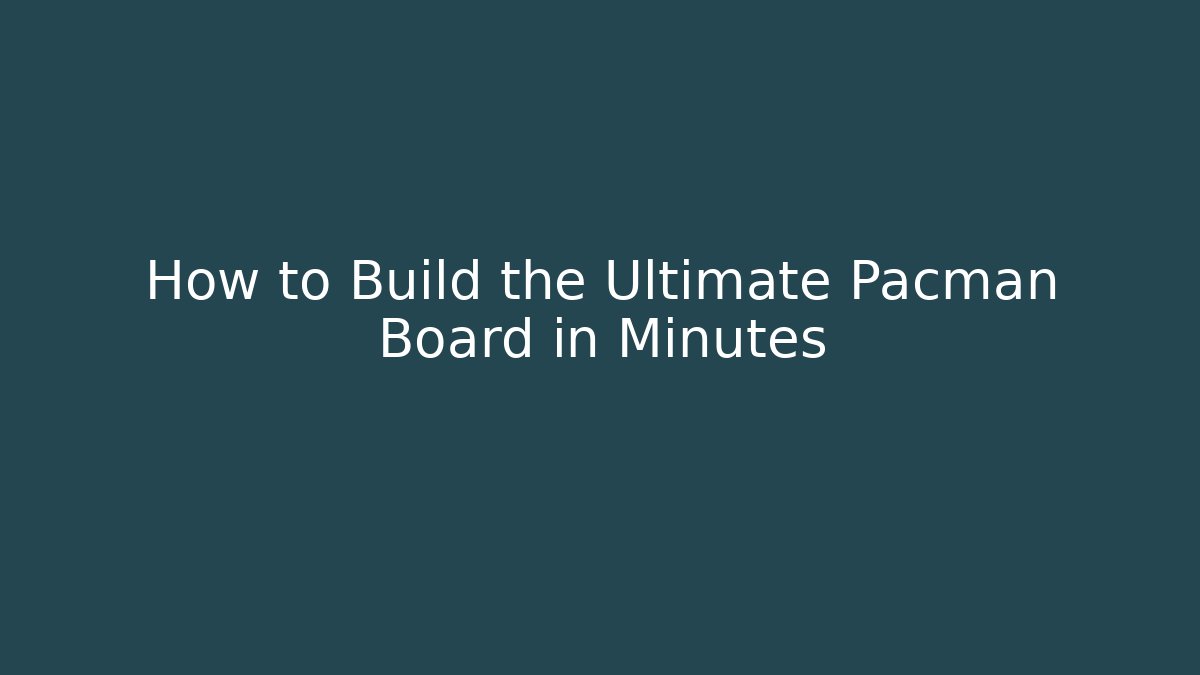 How to Build the Ultimate Pacman Board in Minutes