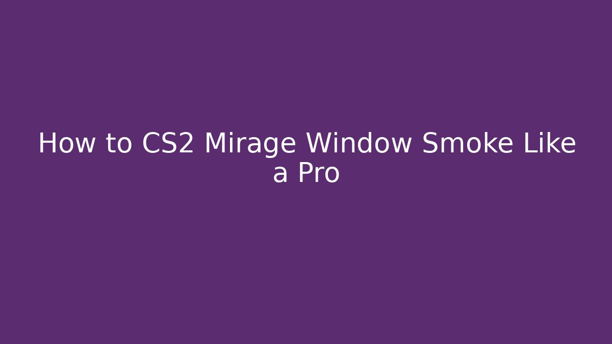 How to CS2 Mirage Window Smoke Like a Pro