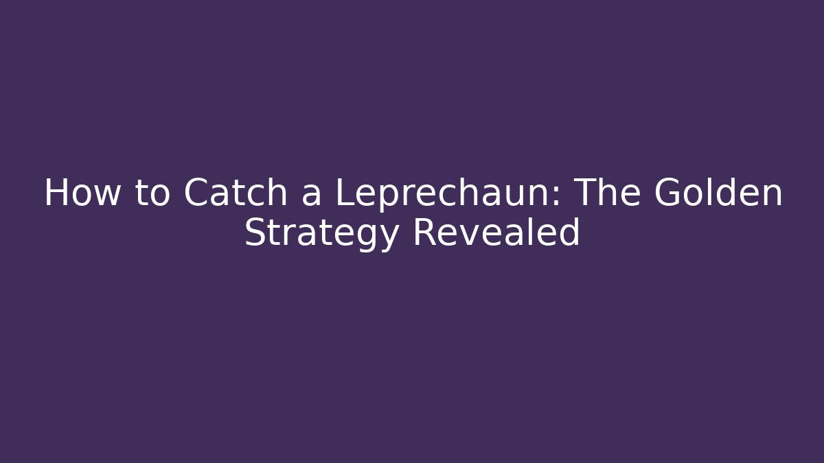How to Catch a Leprechaun: The Golden Strategy Revealed