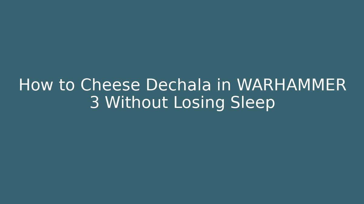 How to Cheese Dechala in WARHAMMER 3 Without Losing Sleep