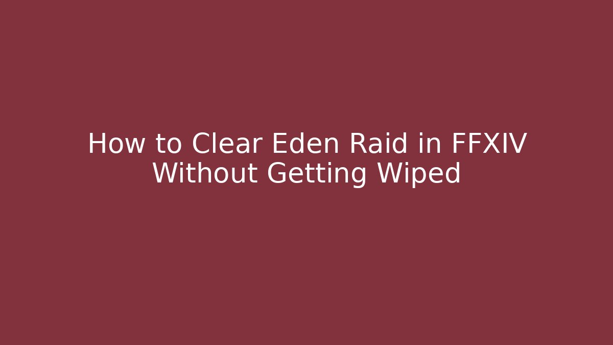 How to Clear Eden Raid in FFXIV Without Getting Wiped