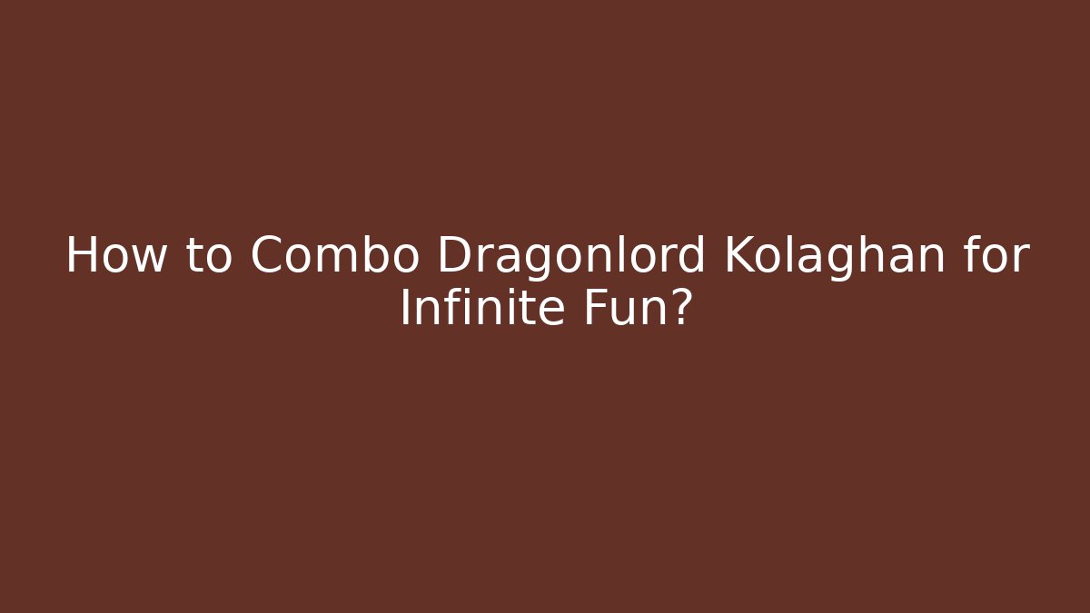 How to Combo Dragonlord Kolaghan for Infinite Fun?