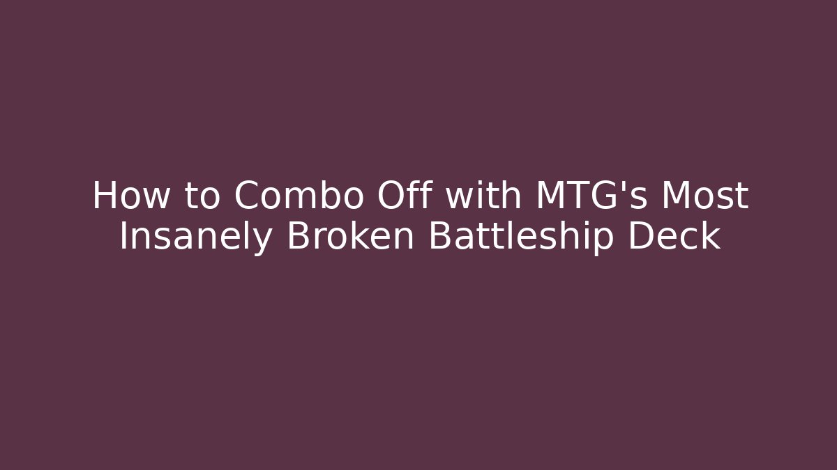 How to Combo Off with MTG's Most Insanely Broken Battleship Deck