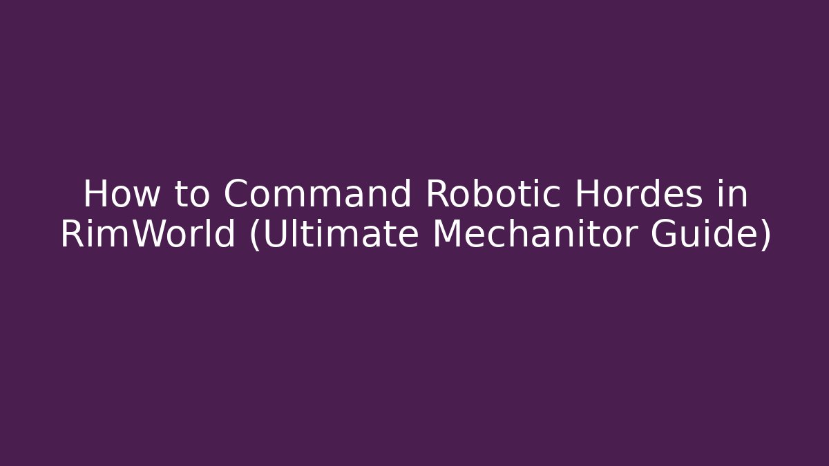 How to Command Robotic Hordes in RimWorld (Ultimate Mechanitor Guide) - Boomer Naturals