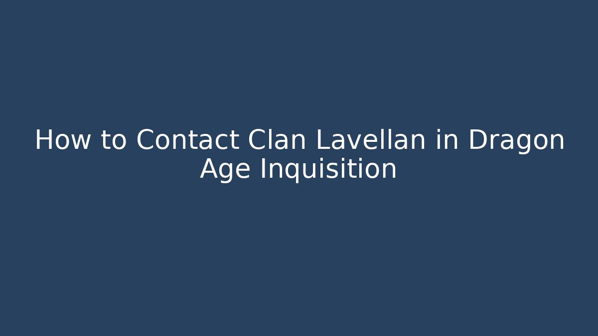 How to Contact Clan Lavellan in Dragon Age Inquisition