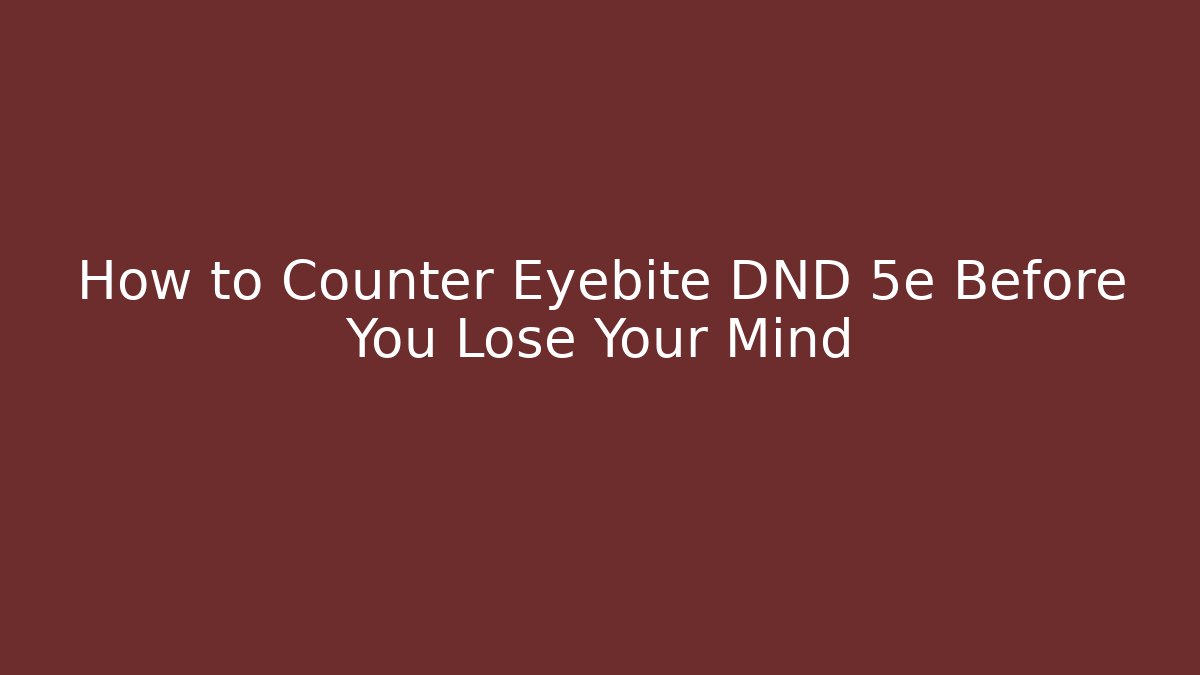 How to Counter Eyebite DND 5e Before You Lose Your Mind