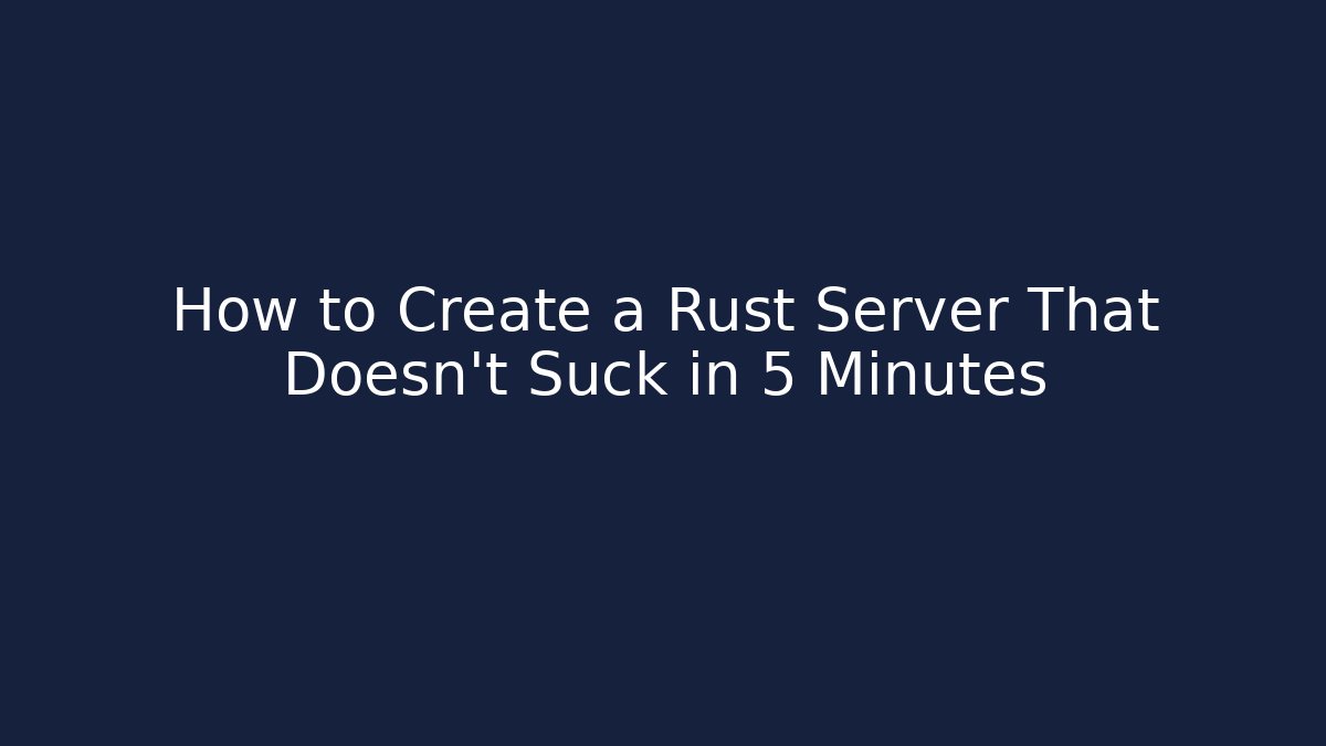 How to Create a Rust Server That Doesn't Suck in 5 Minutes
