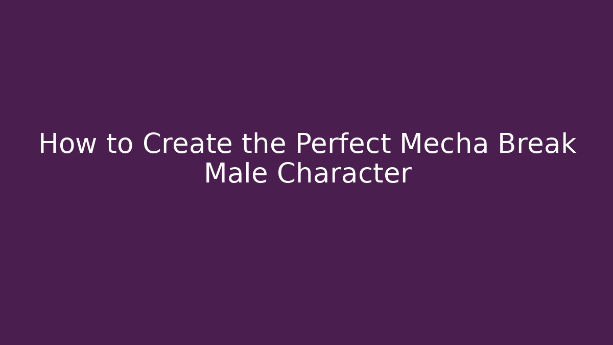 How to Create the Perfect Mecha Break Male Character